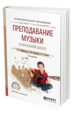 Обложка книги ПРЕПОДАВАНИЕ МУЗЫКИ В НАЧАЛЬНОЙ ШКОЛЕ Байбородова Л. В., Фалетрова О. М., Томчук С. А. Учебное пособие