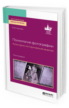 Обложка книги ПСИХОЛОГИЯ ФОТОГРАФИИ. КУЛЬТУРНО-ИСТОРИЧЕСКИЙ АНАЛИЗ Нуркова В. В. Монография