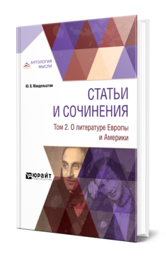 Обложка книги СТАТЬИ И СОЧИНЕНИЯ В 3 Т. ТОМ 2. О ЛИТЕРАТУРЕ ЕВРОПЫ И АМЕРИКИ Мандельштам Ю. В. ; Сост. Дубровина Е. М., Стравинская М. 