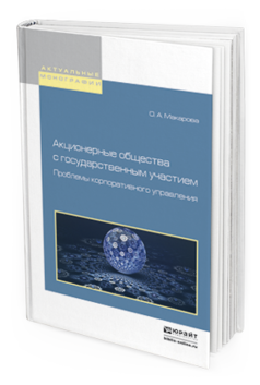 Обложка книги АКЦИОНЕРНЫЕ ОБЩЕСТВА С ГОСУДАРСТВЕННЫМ УЧАСТИЕМ. ПРОБЛЕМЫ КОРПОРАТИВНОГО УПРАВЛЕНИЯ Макарова О.А. Монография