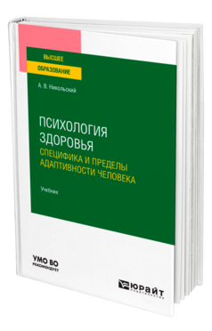 Обложка книги ПСИХОЛОГИЯ ЗДОРОВЬЯ. СПЕЦИФИКА И ПРЕДЕЛЫ АДАПТИВНОСТИ ЧЕЛОВЕКА Никольский А. В. Учебник