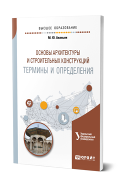 Обложка книги ОСНОВЫ АРХИТЕКТУРЫ И СТРОИТЕЛЬНЫХ КОНСТРУКЦИЙ: ТЕРМИНЫ И ОПРЕДЕЛЕНИЯ Ананьин М. Ю. ; под науч. ред. Мальцевой И.Н. Учебное пособие