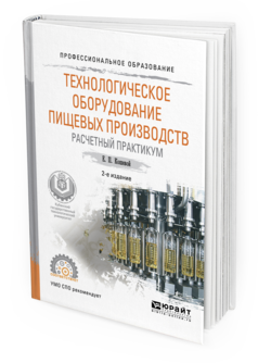 Обложка книги ТЕХНОЛОГИЧЕСКОЕ ОБОРУДОВАНИЕ ПИЩЕВЫХ ПРОИЗВОДСТВ. РАСЧЕТНЫЙ ПРАКТИКУМ Кошевой Е.П. Учебное пособие