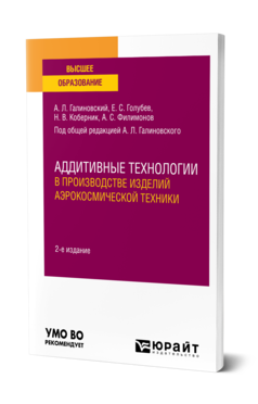 Обложка книги АДДИТИВНЫЕ ТЕХНОЛОГИИ В ПРОИЗВОДСТВЕ ИЗДЕЛИЙ АЭРОКОСМИЧЕСКОЙ ТЕХНИКИ Галиновский А. Л., Голубев Е. С., Коберник Н. В., Филимонов А. С. ; Под общ. ред. Галиновского А.Л. Учебное пособие