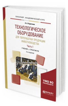 Обложка книги ТЕХНОЛОГИЧЕСКОЕ ОБОРУДОВАНИЕ ДЛЯ ПЕРЕРАБОТКИ ПРОДУКЦИИ ЖИВОТНОВОДСТВА В 2 Ч. ЧАСТЬ 1 Курочкин А. А. Учебник и практикум