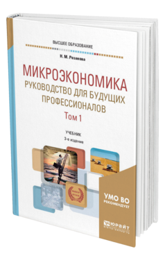 Обложка книги МИКРОЭКОНОМИКА. РУКОВОДСТВО ДЛЯ БУДУЩИХ ПРОФЕССИОНАЛОВ В 2 Т. ТОМ 1 Розанова Н. М. Учебник