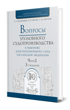 Обложка книги ВОПРОСЫ УГОЛОВНОГО СУДОПРОИЗВОДСТВА В РЕШЕНИЯХ КОНСТИТУЦИОННОГО СУДА РФ в 2 ч. Часть 2. Васильева Е. Г., Ежова Е. В., Шагеева Р. М. Практическое пособие