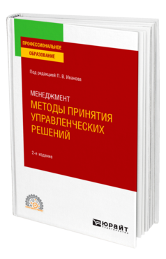 Обложка книги МЕНЕДЖМЕНТ: МЕТОДЫ ПРИНЯТИЯ УПРАВЛЕНЧЕСКИХ РЕШЕНИЙ Под ред. Иванова П.В. Учебное пособие