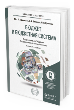 Обложка книги БЮДЖЕТ И БЮДЖЕТНАЯ СИСТЕМА Афанасьев М.П., Беленчук А.А., Кривогов И.В. Учебник