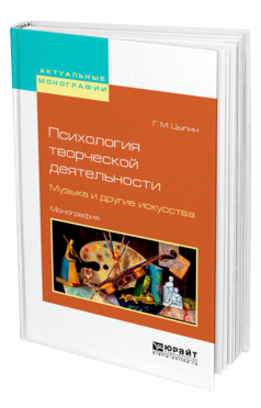 Обложка книги ПСИХОЛОГИЯ ТВОРЧЕСКОЙ ДЕЯТЕЛЬНОСТИ. МУЗЫКА И ДРУГИЕ ИСКУССТВА Цыпин Г. М. Монография