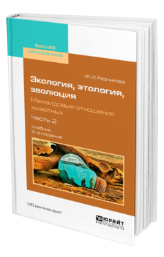 Обложка книги ЭКОЛОГИЯ, ЭТОЛОГИЯ, ЭВОЛЮЦИЯ. МЕЖВИДОВЫЕ ОТНОШЕНИЯ ЖИВОТНЫХ В 2 Ч. ЧАСТЬ 2 Резникова Ж. И. Учебник