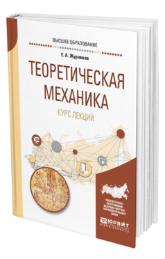 Обложка книги ТЕОРЕТИЧЕСКАЯ МЕХАНИКА. КУРС ЛЕКЦИЙ Журавлев Е. А. Учебное пособие