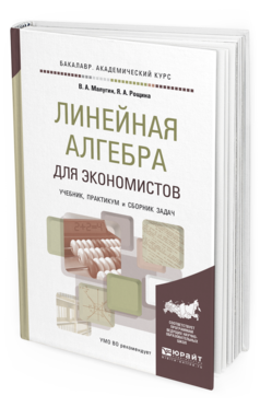 Обложка книги ЛИНЕЙНАЯ АЛГЕБРА ДЛЯ ЭКОНОМИСТОВ. УЧЕБНИК, ПРАКТИКУМ И СБОРНИК ЗАДАЧ Малугин В.А., Рощина Я.А. 