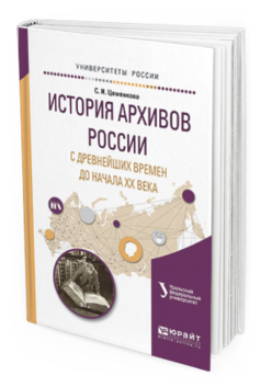 Обложка книги ИСТОРИЯ АРХИВОВ РОССИИ С ДРЕВНЕЙШИХ ВРЕМЕН ДО НАЧАЛА ХХ ВЕКА Мазур Л.Н. - отв. ред. Учебное пособие
