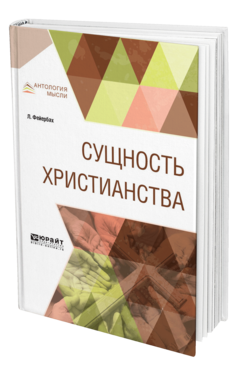 Обложка книги СУЩНОСТЬ ХРИСТИАНСТВА Фейербах Л. ; Пер. Антоновский Ю. М. 