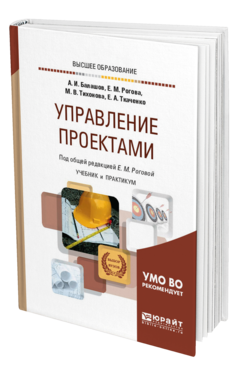 Обложка книги УПРАВЛЕНИЕ ПРОЕКТАМИ Балашов А. И., Рогова Е. М., Тихонова М. В., Ткаченко Е. А. ; Под общ. ред. Роговой Е.М. Учебник и практикум