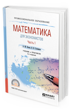 Обложка книги МАТЕМАТИКА ДЛЯ ЭКОНОМИСТОВ. В 2 Ч. ЧАСТЬ 1 Попов А. М., Сотников В. Н. Учебник и практикум