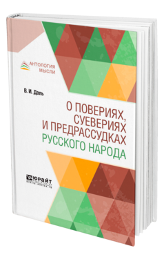 Обложка книги О ПОВЕРИЯХ, СУЕВЕРИЯХ И ПРЕДРАССУДКАХ РУССКОГО НАРОДА Даль В. И. 