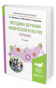 Обложка книги МЕТОДИКА ОБУЧЕНИЯ ФИЗИЧЕСКОЙ КУЛЬТУРЕ. АЭРОБИКА Михайлов Н. Г., Михайлова Э. И., Деревлёва Е. Б. Учебное пособие