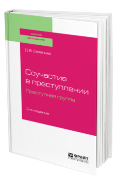 Обложка книги СОУЧАСТИЕ В ПРЕСТУПЛЕНИИ. ПРЕСТУПНАЯ ГРУППА Савельев Д. В. Учебное пособие