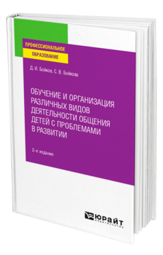 Обложка книги ОБУЧЕНИЕ И ОРГАНИЗАЦИЯ РАЗЛИЧНЫХ ВИДОВ ДЕЯТЕЛЬНОСТИ ОБЩЕНИЯ ДЕТЕЙ С ПРОБЛЕМАМИ В РАЗВИТИИ Бойков Д. И., Бойкова С. В. Учебное пособие