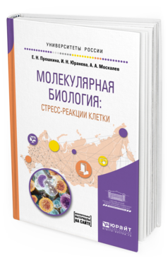 Обложка книги МОЛЕКУЛЯРНАЯ БИОЛОГИЯ: СТРЕСС-РЕАКЦИИ КЛЕТКИ Прошкина Е.Н., Юранева И.Н., Москалев А.А. Учебное пособие