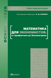 Обложка книги МАТЕМАТИКА ДЛЯ ЭКОНОМИСТОВ: ОТ АРИФМЕТИКИ ДО ЭКОНОМЕТРИКИ Кремер Н. Ш.- отв. ред. Учебно-справочное пособие