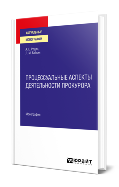 Обложка книги ПРОЦЕССУАЛЬНЫЕ АСПЕКТЫ ДЕЯТЕЛЬНОСТИ ПРОКУРОРА Родин А. Е., Бабкин Л. М. Монография