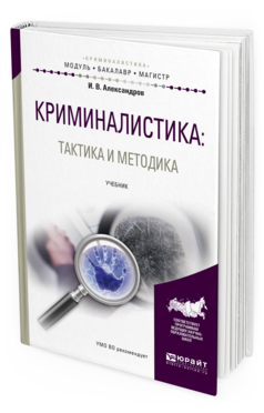 Обложка книги КРИМИНАЛИСТИКА: ТАКТИКА И МЕТОДИКА Александров И.В. Учебник