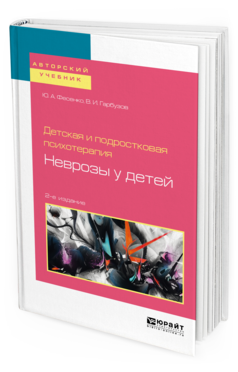 Обложка книги ДЕТСКАЯ И ПОДРОСТКОВАЯ ПСИХОТЕРАПИЯ: НЕВРОЗЫ У ДЕТЕЙ Фесенко Ю. А., Гарбузов В. И. Учебное пособие