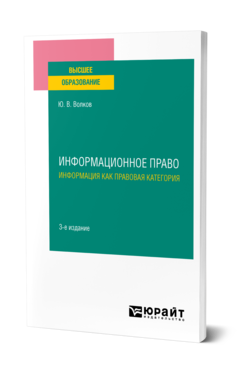 Обложка книги ИНФОРМАЦИОННОЕ ПРАВО. ИНФОРМАЦИЯ КАК ПРАВОВАЯ КАТЕГОРИЯ Волков Ю. В. Учебное пособие