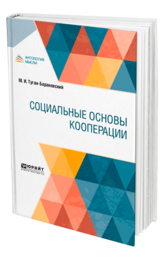 Обложка книги СОЦИАЛЬНЫЕ ОСНОВЫ КООПЕРАЦИИ Туган-Барановский М. И. 