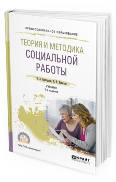 Обложка книги ТЕОРИЯ И МЕТОДИКА СОЦИАЛЬНОЙ РАБОТЫ Григорьева И. А., Келасьев В. Н. Учебник