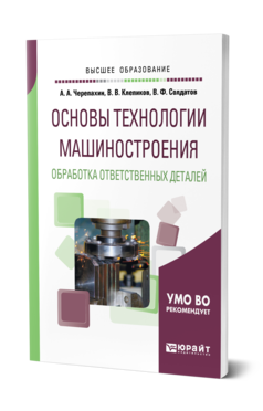 Обложка книги ОСНОВЫ ТЕХНОЛОГИИ МАШИНОСТРОЕНИЯ. ОБРАБОТКА ОТВЕТСТВЕННЫХ ДЕТАЛЕЙ Черепахин А. А., Клепиков В. В., Солдатов В. Ф. Учебное пособие