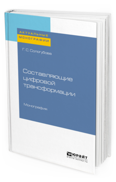 Обложка книги СОСТАВЛЯЮЩИЕ ЦИФРОВОЙ ТРАНСФОРМАЦИИ Сологубова Г. С. Монография