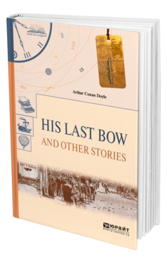 Обложка книги HIS LAST BOW AND OTHER STORIES. ЕГО ПОСЛЕДНИЙ ПОКЛОН И ДРУГИЕ РАССКАЗЫ Дойл А. 