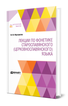 Обложка книги ЛЕКЦИИ ПО ФОНЕТИКЕ СТАРОСЛАВЯНСКОГО (ЦЕРКОВНОСЛАВЯНСКОГО) ЯЗЫКА Фортунатов Ф. Ф. 