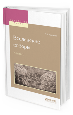 Обложка книги ВСЕЛЕНСКИЕ СОБОРЫ В 2 Ч. Ч. 1 Карташёв А. В. 