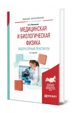 Обложка книги МЕДИЦИНСКАЯ И БИОЛОГИЧЕСКАЯ ФИЗИКА. ЛАБОРАТОРНЫЙ ПРАКТИКУМ Васильев А. А. Учебное пособие