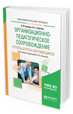 Обложка книги ОРГАНИЗАЦИОННО-ПЕДАГОГИЧЕСКОЕ СОПРОВОЖДЕНИЕ ГРУППЫ (КУРСА) ОБУЧАЮЩИХСЯ Блинов В. И., Сергеев И. С. ; Под общ. ред. Блинова В. И. Учебное пособие