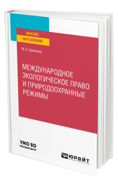 Обложка книги МЕЖДУНАРОДНОЕ ЭКОЛОГИЧЕСКОЕ ПРАВО И ПРИРОДООХРАННЫЕ РЕЖИМЫ Ермолина М. А. Учебное пособие