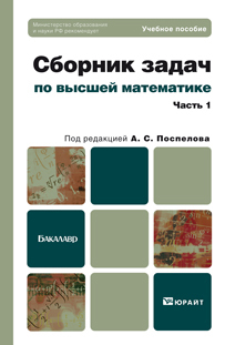 Обложка книги СБОРНИК ЗАДАЧ ПО ВЫСШЕЙ МАТЕМАТИКЕ. Ч. 1 Поспелов А. С. ; Отв. ред. Поспелов А. С. Учебное пособие для бакалавров