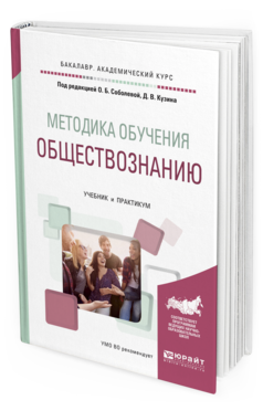 Обложка книги МЕТОДИКА ОБУЧЕНИЯ ОБЩЕСТВОЗНАНИЮ Соболева О.Б. - Отв. ред., Кузин Д.В. - Отв. ред. Учебник и практикум