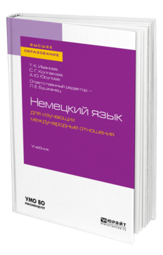 Обложка книги НЕМЕЦКИЙ ЯЗЫК ДЛЯ ИЗУЧАЮЩИХ МЕЖДУНАРОДНЫЕ ОТНОШЕНИЯ Иванова Т. К., Колпакова С. Г., Юсупова А. Ю. ; Отв. ред. Бушканец Л. Е. Учебник