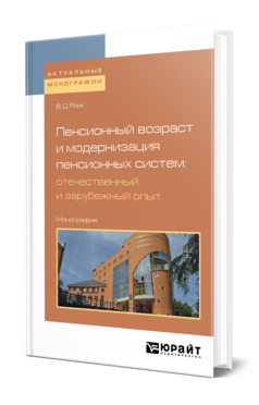 Обложка книги ПЕНСИОННЫЙ ВОЗРАСТ И МОДЕРНИЗАЦИЯ ПЕНСИОННЫХ СИСТЕМ: ОТЕЧЕСТВЕННЫЙ И ЗАРУБЕЖНЫЙ ОПЫТ Роик В. Д. Монография