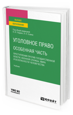 Обложка книги УГОЛОВНОЕ ПРАВО. ОСОБЕННАЯ ЧАСТЬ: ПРЕСТУПЛЕНИЯ ПРОТИВ ГОСУДАРСТВЕННОЙ ВЛАСТИ, ВОЕННОЙ СЛУЖБЫ, МИРА И БЕЗОПАСНОСТИ ЧЕЛОВЕЧЕСТВА Под общ. ред. Гладких В.И., Есаяна А.К. Учебник