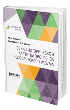 Обложка книги ЭСКИЗ ИСТОРИЧЕСКОЙ КАРТИНЫ ПРОГРЕССА ЧЕЛОВЕЧЕСКОГО РАЗУМА де Кондорсе М. ; Пер. Шапиро И. А. 