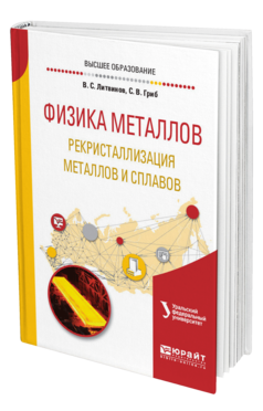 Обложка книги ФИЗИКА МЕТАЛЛОВ. РЕКРИСТАЛЛИЗАЦИЯ МЕТАЛЛОВ И СПЛАВОВ Литвинов В. С., Гриб С. В. ; под науч. ред. Попова А.А. Учебное пособие