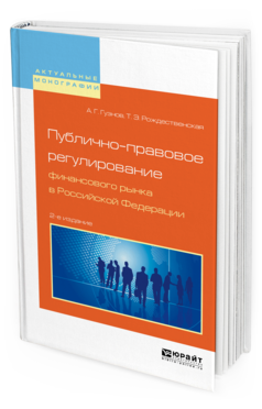 Обложка книги ПУБЛИЧНО-ПРАВОВОЕ РЕГУЛИРОВАНИЕ ФИНАНСОВОГО РЫНКА В РОССИЙСКОЙ ФЕДЕРАЦИИ Гузнов А. Г., Рождественская Т. Э. Монография