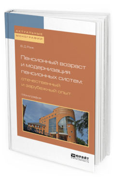 Обложка книги ПЕНСИОННЫЙ ВОЗРАСТ И МОДЕРНИЗАЦИЯ ПЕНСИОННЫХ СИСТЕМ: ОТЕЧЕСТВЕННЫЙ И ЗАРУБЕЖНЫЙ ОПЫТ Роик В.Д. Монография